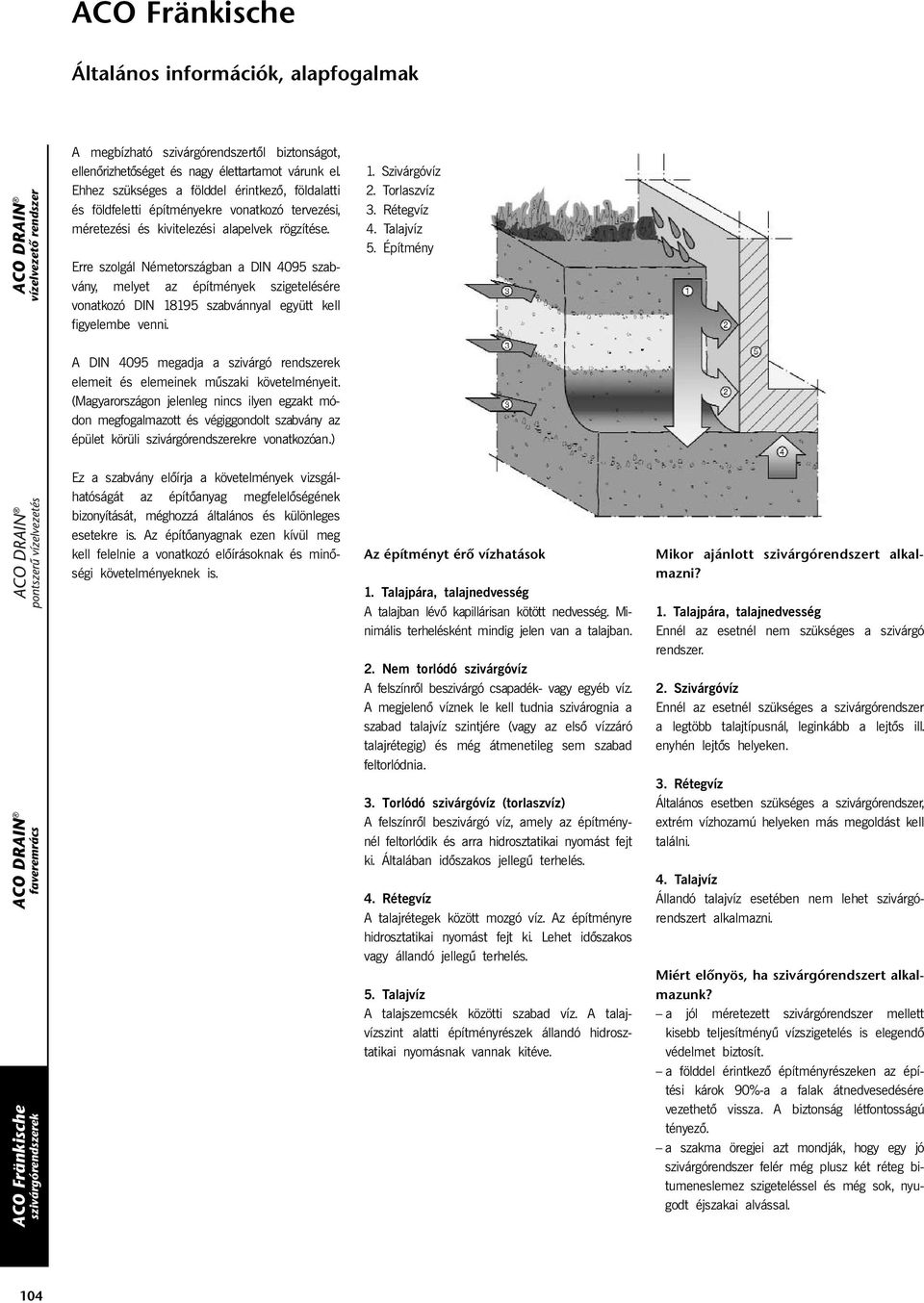 Erre szolgál Németországban a DIN 4095 szabvány, melyet az építmények szigetelésére vonatkozó DIN 18195 szabvánnyal együtt kell figyelembe venni. 1. Szivárgóvíz 2. Torlaszvíz 3. Rétegvíz 4.