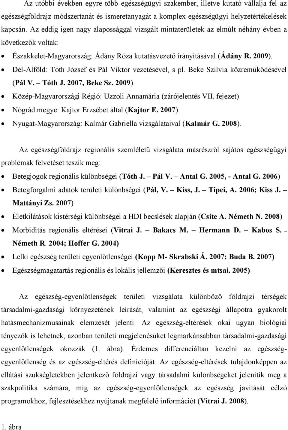 Dél-Alföld: Tóth József és Pál Viktor vezetésével, s pl. Beke Szilvia közreműködésével (Pál V. Tóth J. 2007, Beke Sz. 2009). Közép-Magyarországi Régió: Uzzoli Annamária (zárójelentés VII.