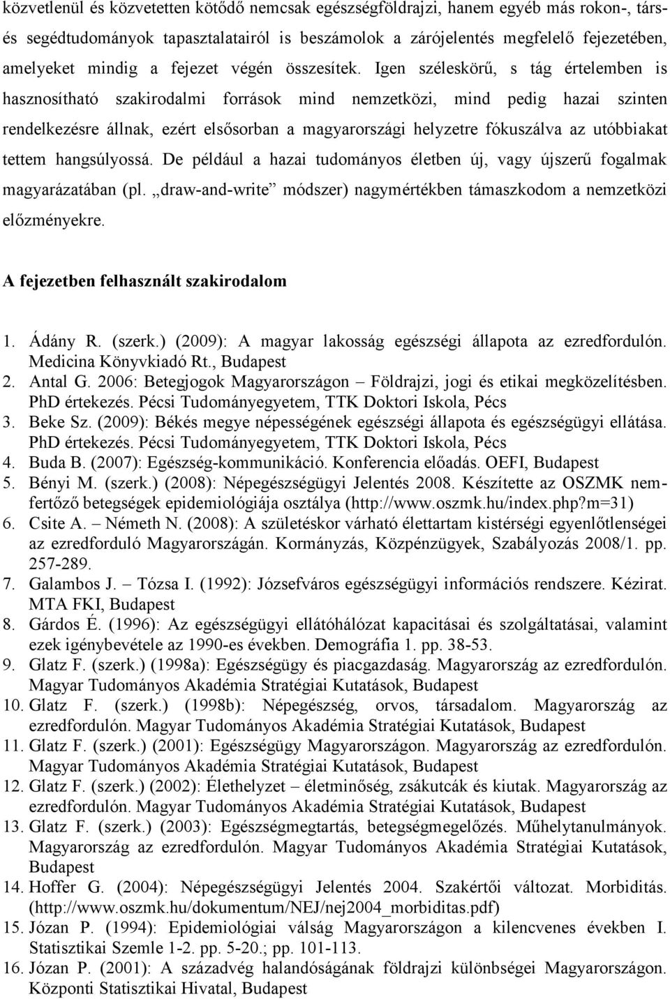 Igen széleskörű, s tág értelemben is hasznosítható szakirodalmi források mind nemzetközi, mind pedig hazai szinten rendelkezésre állnak, ezért elsősorban a magyarországi helyzetre fókuszálva az