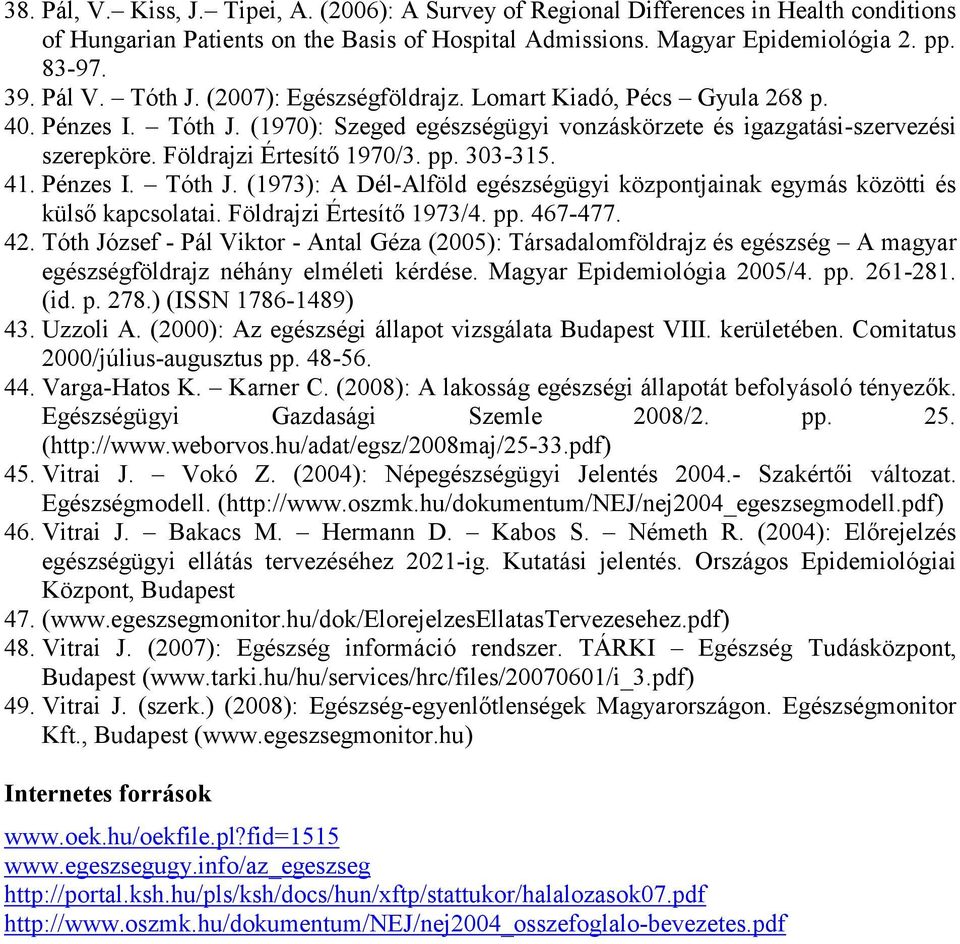 303-315. 41. Pénzes I. Tóth J. (1973): A Dél-Alföld egészségügyi központjainak egymás közötti és külső kapcsolatai. Földrajzi Értesítő 1973/4. pp. 467-477. 42.