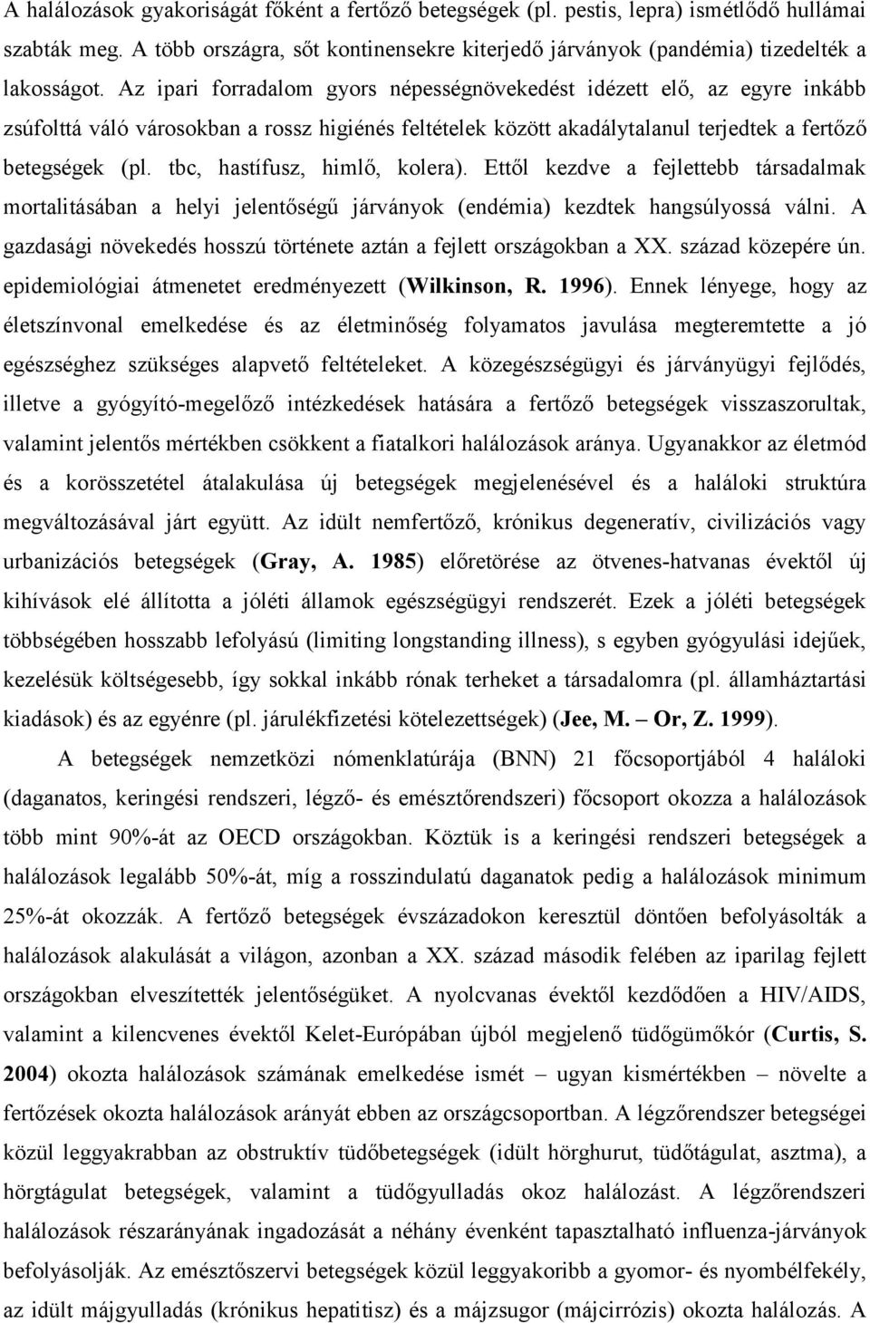 tbc, hastífusz, himlő, kolera). Ettől kezdve a fejlettebb társadalmak mortalitásában a helyi jelentőségű járványok (endémia) kezdtek hangsúlyossá válni.