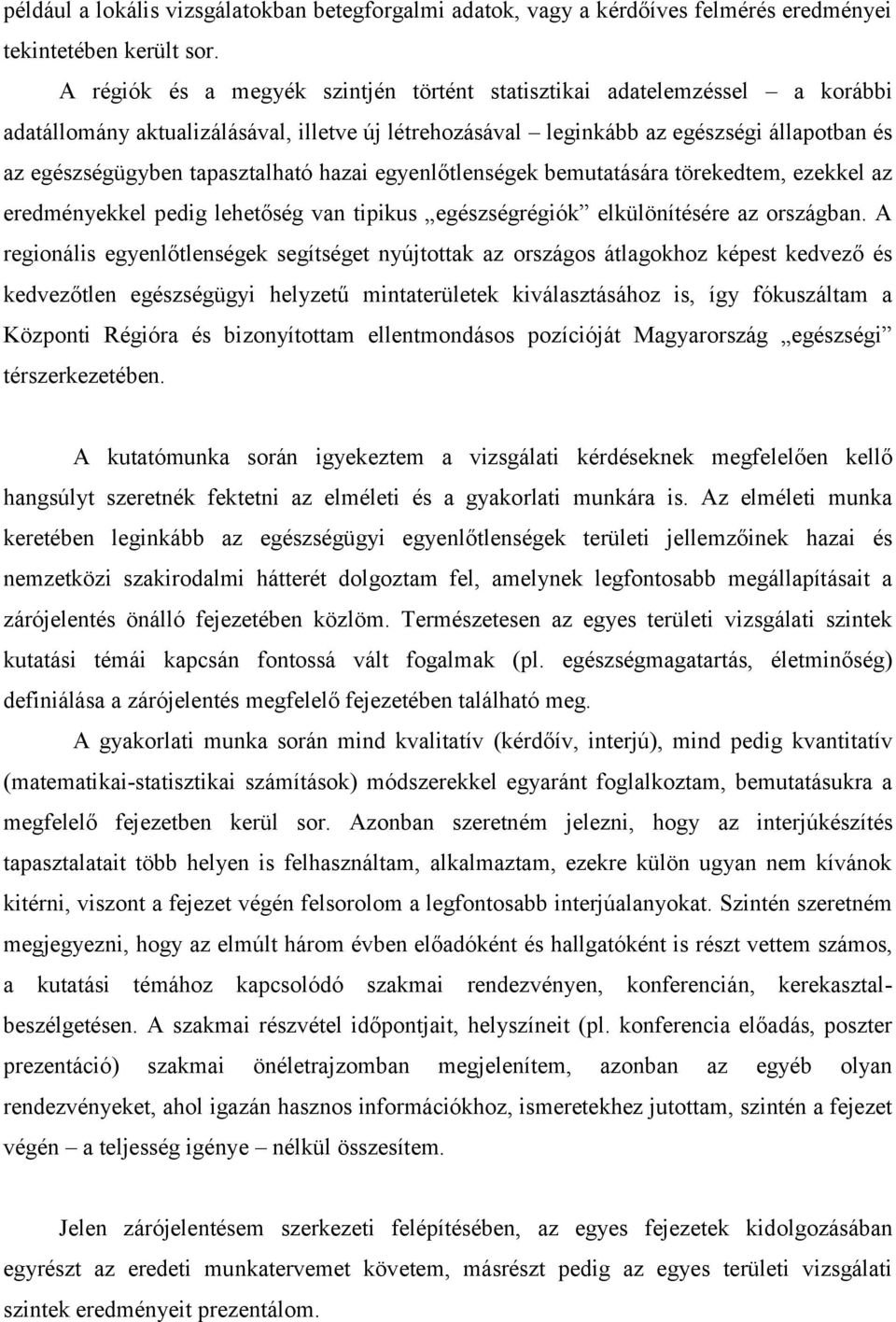 tapasztalható hazai egyenlőtlenségek bemutatására törekedtem, ezekkel az eredményekkel pedig lehetőség van tipikus egészségrégiók elkülönítésére az országban.