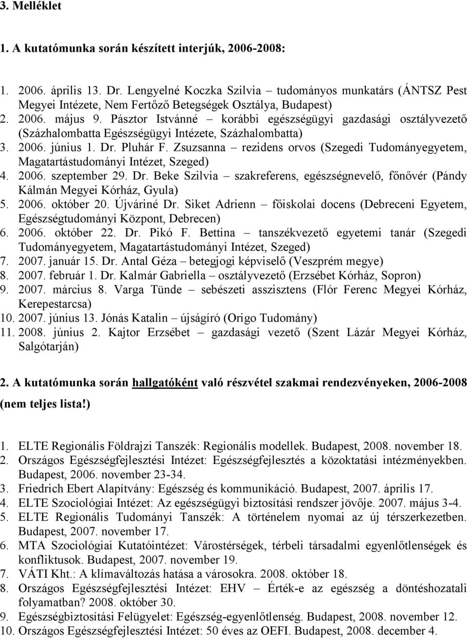 Pásztor Istvánné korábbi egészségügyi gazdasági osztályvezető (Százhalombatta Egészségügyi Intézete, Százhalombatta) 3. 2006. június 1. Dr. Pluhár F.