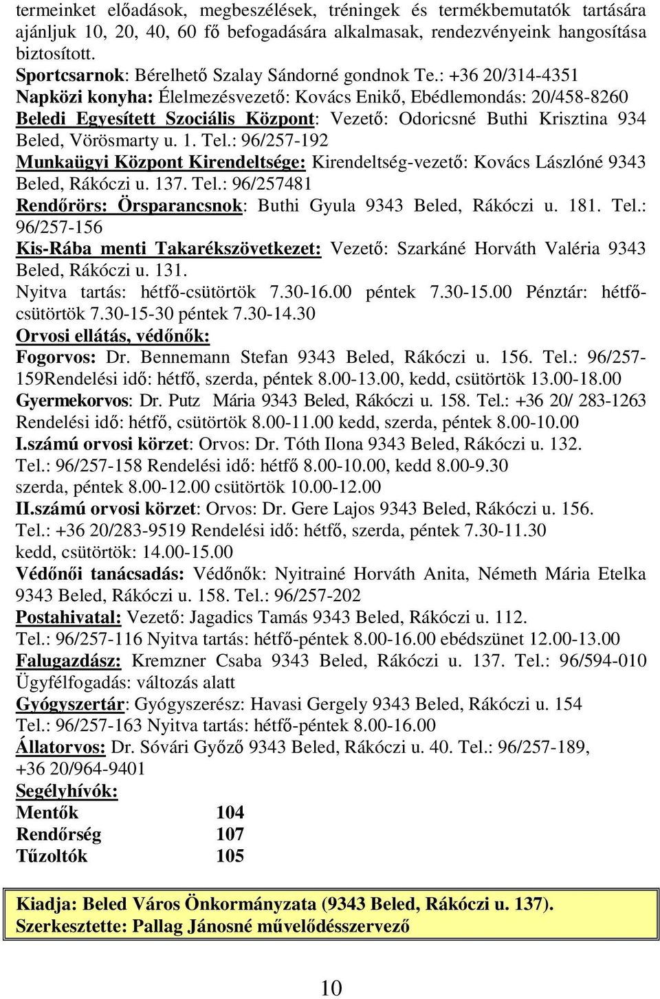 : +36 20/314-4351 Napközi konyha: Élelmezésvezető: Kovács Enikő, Ebédlemondás: 20/458-8260 Beledi Egyesített Szociális Központ: Vezető: Odoricsné Buthi Krisztina 934 Beled, Vörösmarty u. 1. Tel.