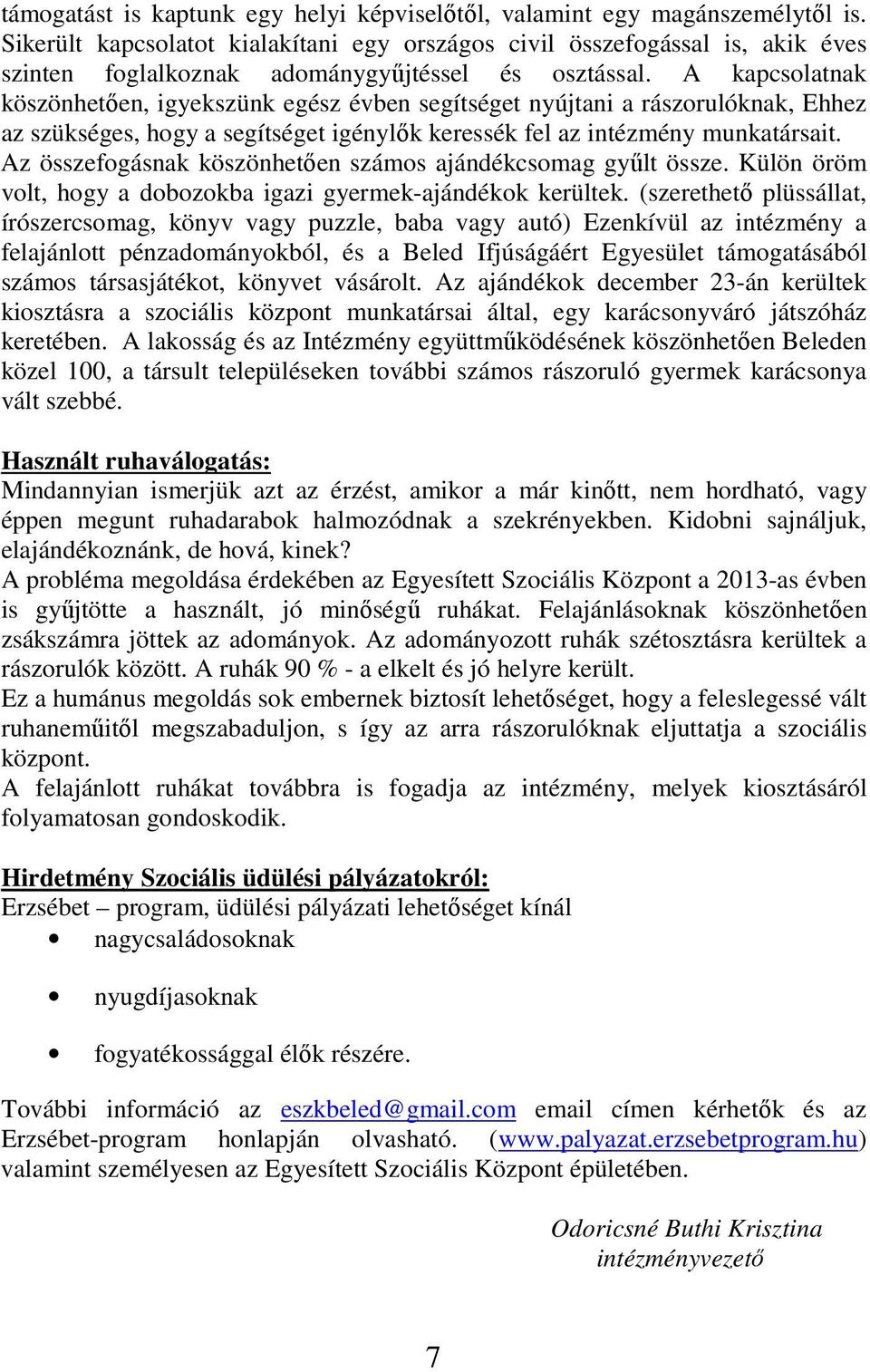 A kapcsolatnak köszönhetően, igyekszünk egész évben segítséget nyújtani a rászorulóknak, Ehhez az szükséges, hogy a segítséget igénylők keressék fel az intézmény munkatársait.