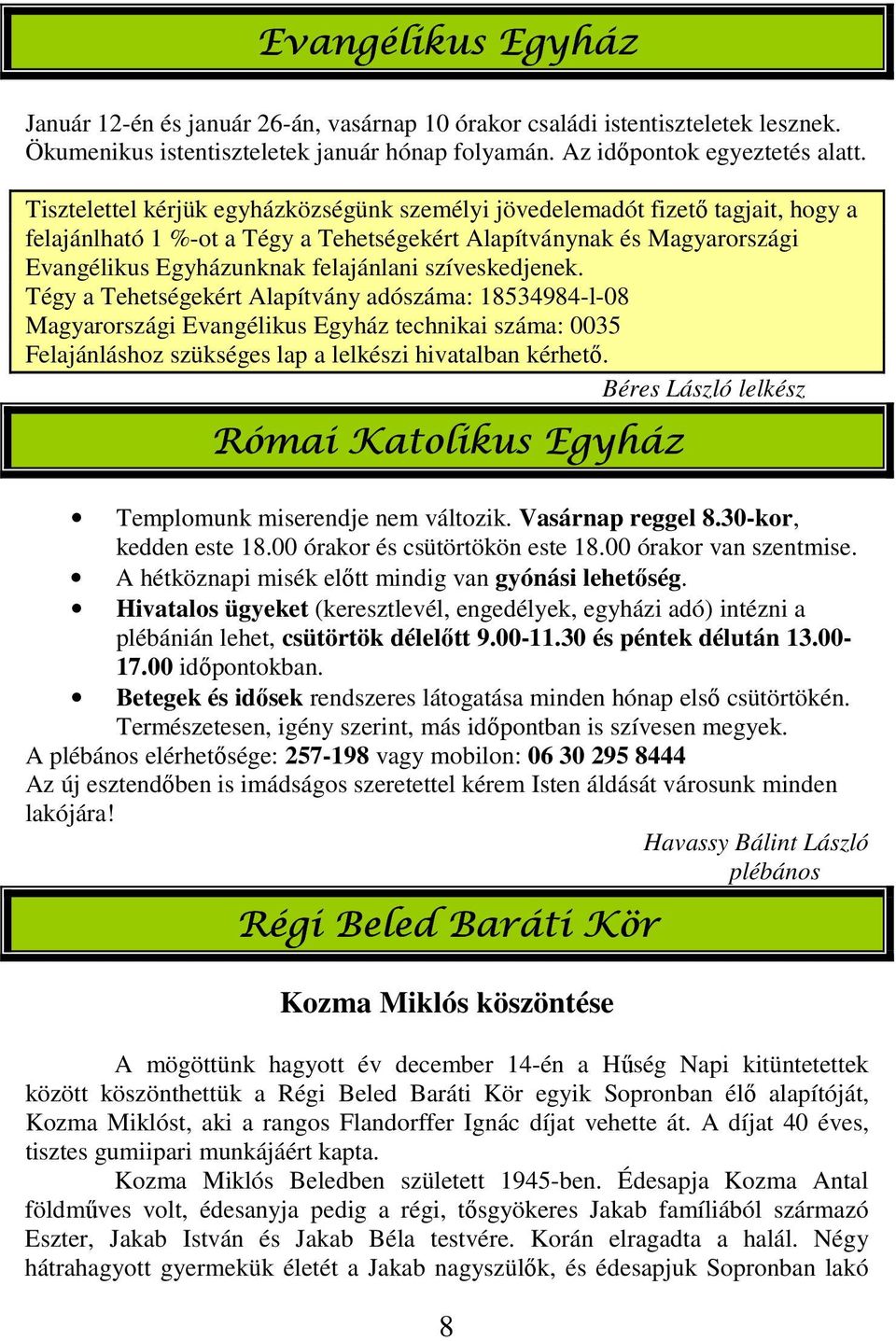 szíveskedjenek. Tégy a Tehetségekért Alapítvány adószáma: 18534984-l-08 Magyarországi Evangélikus Egyház technikai száma: 0035 Felajánláshoz szükséges lap a lelkészi hivatalban kérhető.