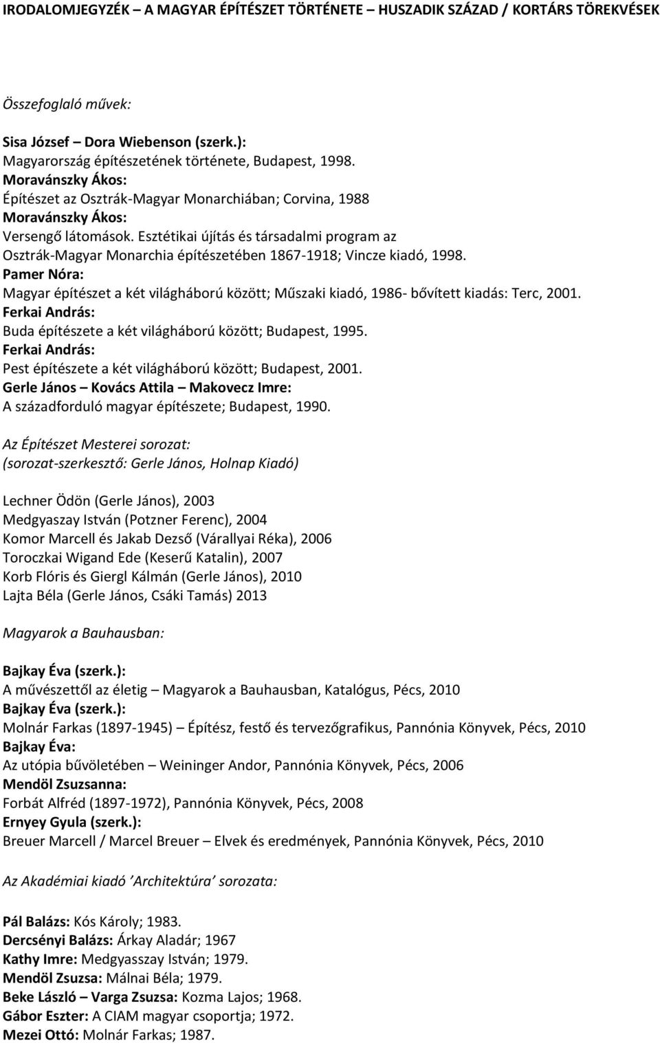 Esztétikai újítás és társadalmi program az Osztrák-Magyar Monarchia építészetében 1867-1918; Vincze kiadó, 1998.