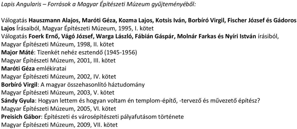 kötet Major Máté: Tizenkét nehéz esztendő (1945-1956) Magyar Építészeti Múzeum, 2001, III. kötet Maróti Géza emlékiratai Magyar Építészeti Múzeum, 2002, IV.