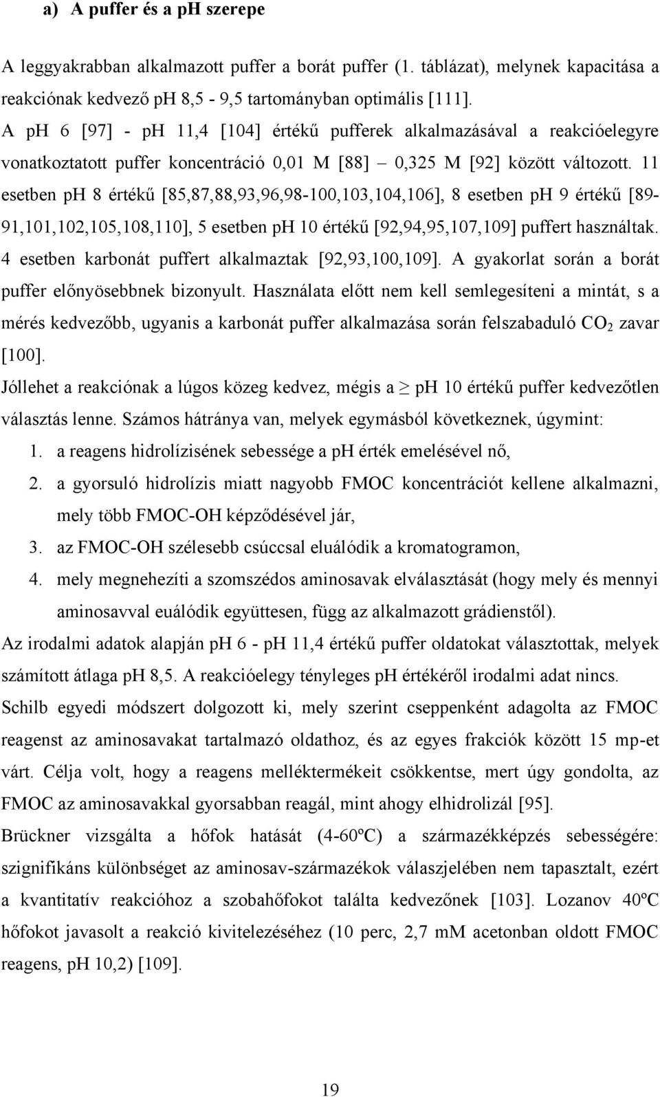 11 esetben ph 8 értékű [85,87,88,93,96,98-100,103,104,106], 8 esetben ph 9 értékű [89-91,101,102,105,108,110], 5 esetben ph 10 értékű [92,94,95,107,109] puffert használtak.