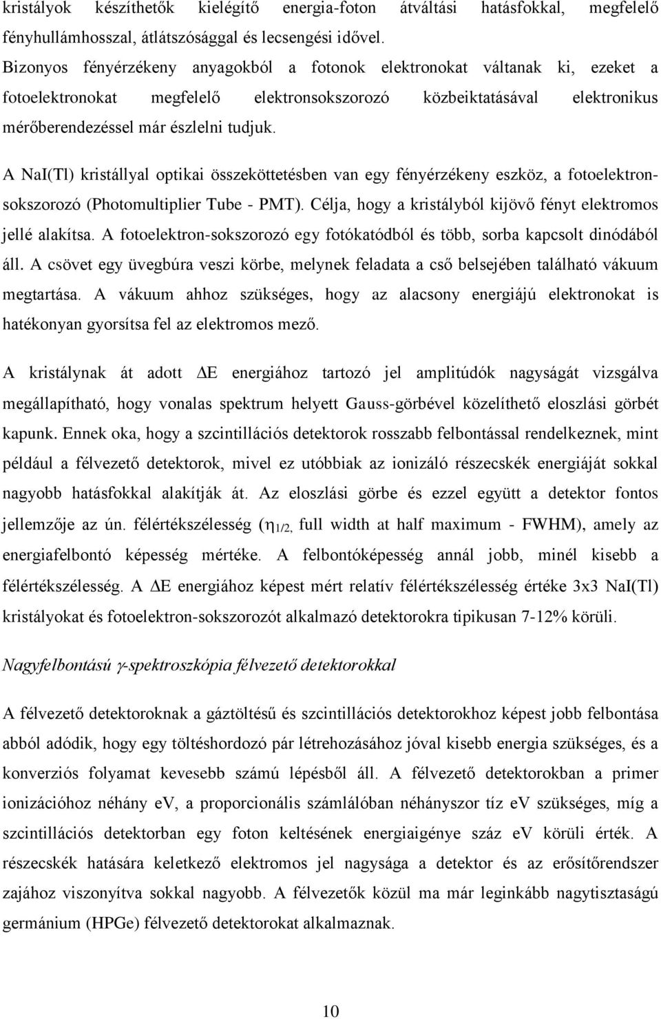 A NaI(Tl) kristállyal optikai összeköttetésben van egy fényérzékeny eszköz, a fotoelektronsokszorozó (Photomultiplier Tube - PMT). Célja, hogy a kristályból kijövő fényt elektromos jellé alakítsa.