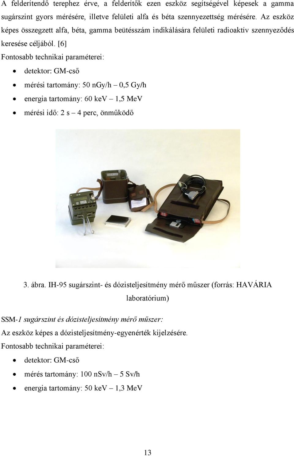 [6] Fontosabb technikai paraméterei: detektor: GM-cső mérési tartomány: 50 ngy/h 0,5 Gy/h energia tartomány: 60 kev 1,5 MeV mérési idő: 2 s 4 perc, önműködő 3. ábra.