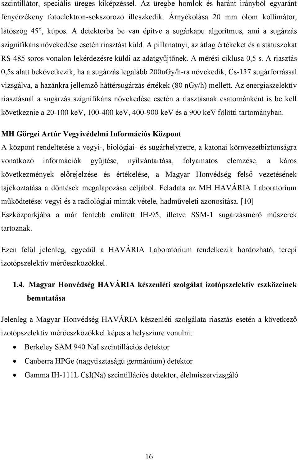 A pillanatnyi, az átlag értékeket és a státuszokat RS-485 soros vonalon lekérdezésre küldi az adatgyűjtőnek. A mérési ciklusa 0,5 s.