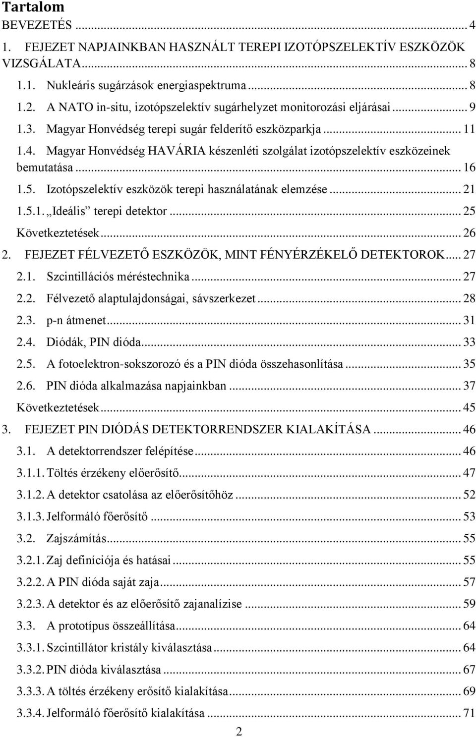 Magyar Honvédség HAVÁRIA készenléti szolgálat izotópszelektív eszközeinek bemutatása... 16 1.5. Izotópszelektív eszközök terepi használatának elemzése... 21 1.5.1. Ideális terepi detektor.