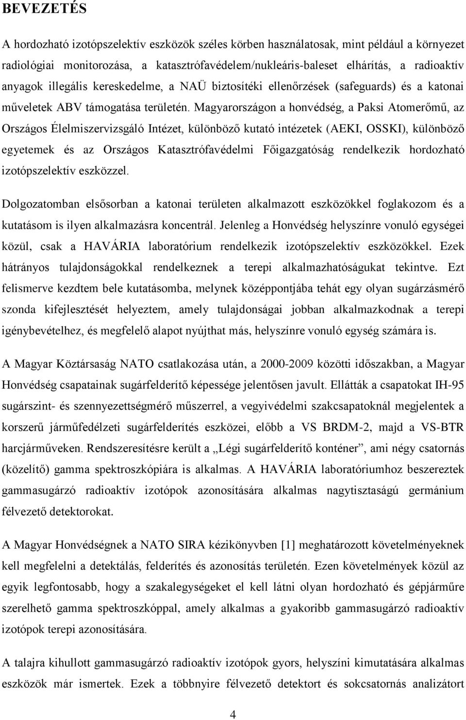 Magyarországon a honvédség, a Paksi Atomerőmű, az Országos Élelmiszervizsgáló Intézet, különböző kutató intézetek (AEKI, OSSKI), különböző egyetemek és az Országos Katasztrófavédelmi Főigazgatóság