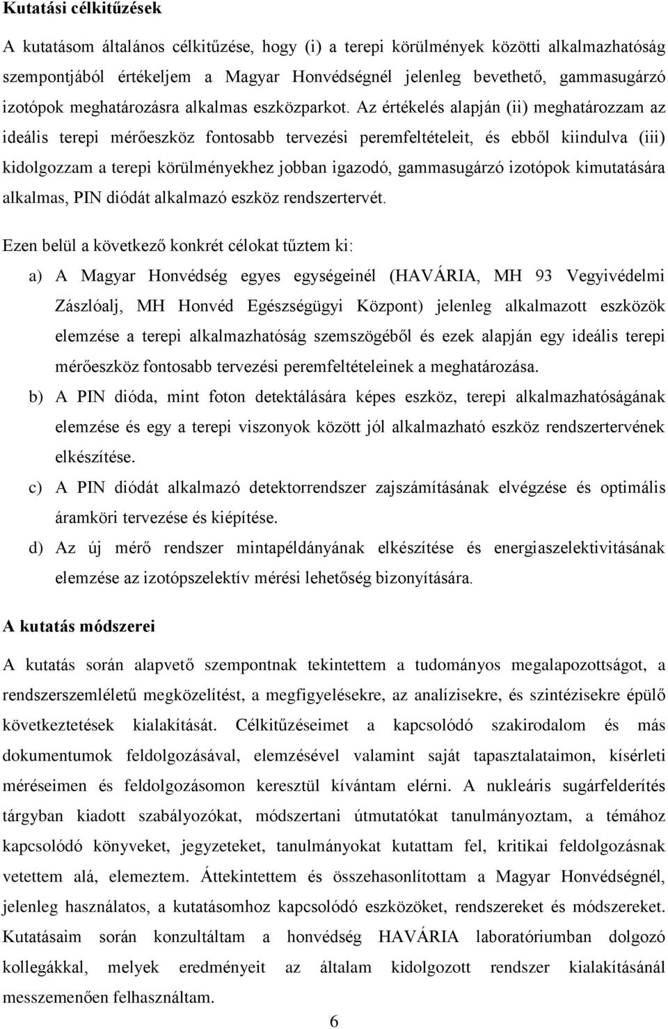 Az értékelés alapján (ii) meghatározzam az ideális terepi mérőeszköz fontosabb tervezési peremfeltételeit, és ebből kiindulva (iii) kidolgozzam a terepi körülményekhez jobban igazodó, gammasugárzó