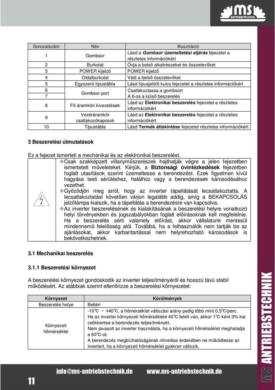 áramköri kivezetések Lásd az Elektronikai beszerelés fejezetet a részletes információkért 9 Vezéráramkör Lásd az Elektronikai beszerelés fejezetet a részletes csatlakozókapcsok információkért 10