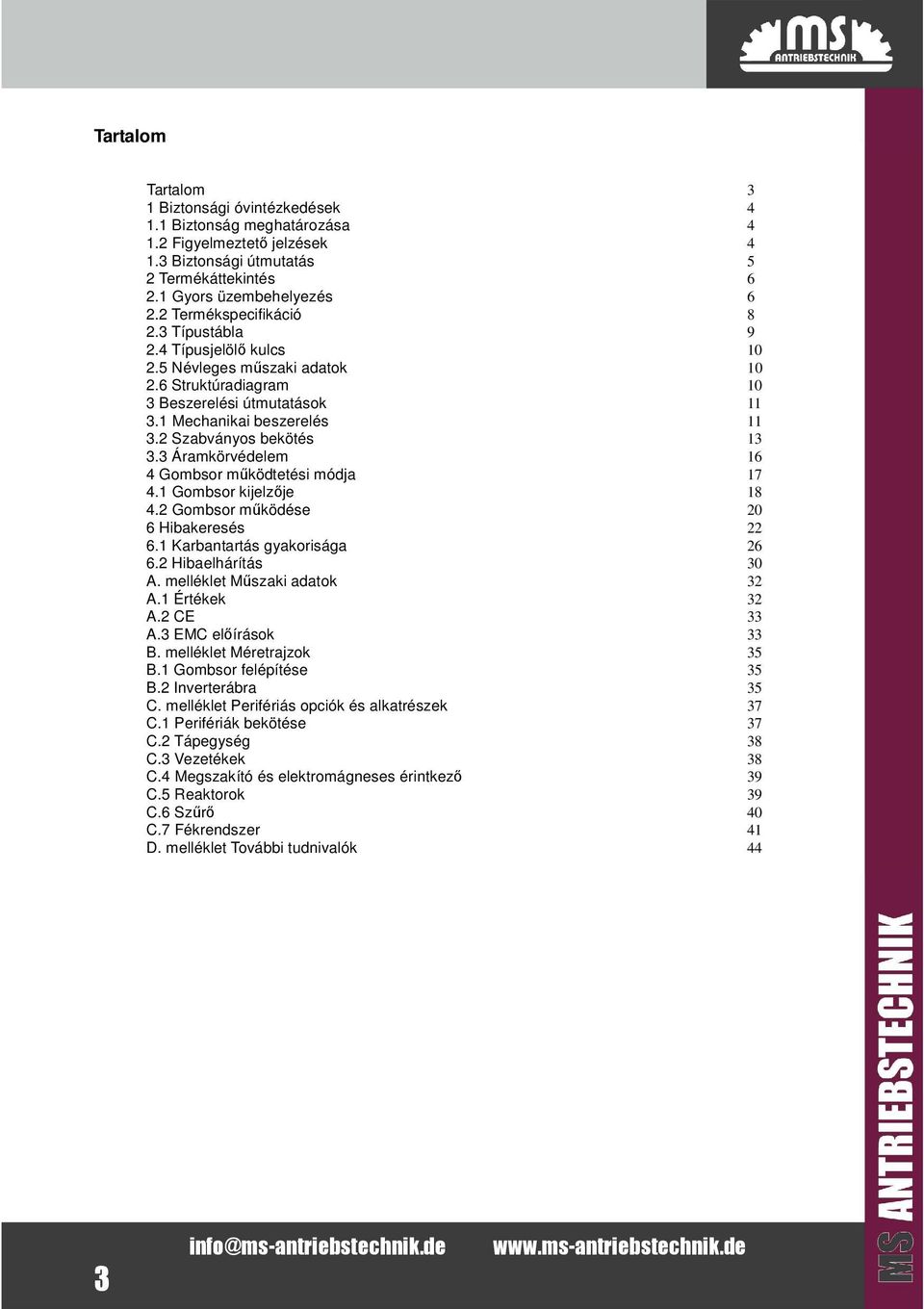 2 Szabványos bekötés 13 3.3 Áramkörvédelem 16 4 Gombsor működtetési módja 17 4.1 Gombsor kijelzője 18 4.2 Gombsor működése 20 6 Hibakeresés 22 6.1 Karbantartás gyakorisága 26 6.2 Hibaelhárítás 30 A.