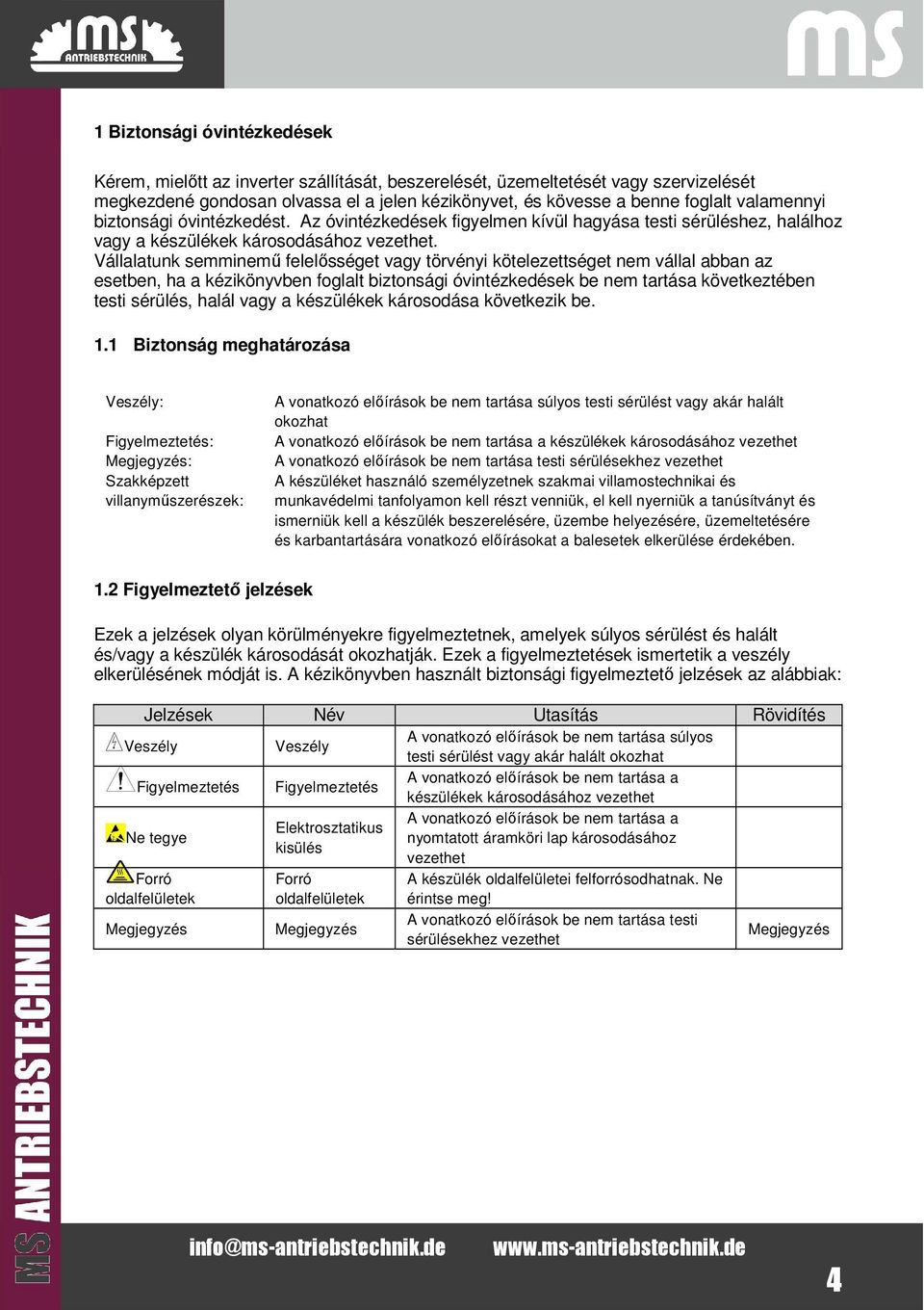 Vállalatunk semminemű felelősséget vagy törvényi kötelezettséget nem vállal abban az esetben, ha a kézikönyvben foglalt biztonsági óvintézkedések be nem tartása következtében testi sérülés, halál