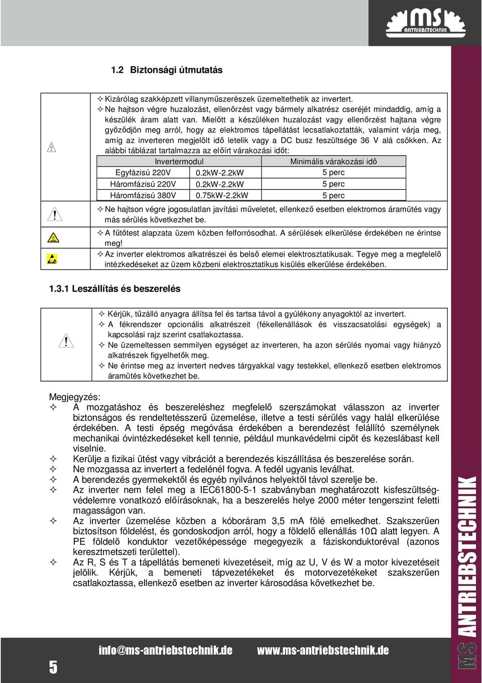 Mielőtt a készüléken huzalozást vagy ellenőrzést hajtana végre győződjön meg arról, hogy az elektromos tápellátást lecsatlakoztatták, valamint várja meg, amíg az inverteren megjelölt idő letelik vagy