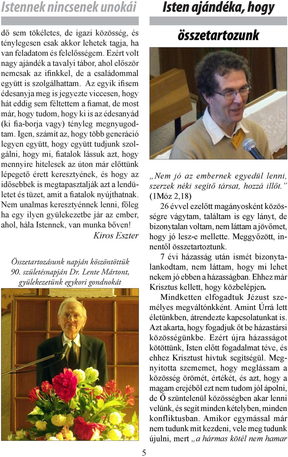 Az egyik ifisem édesanyja meg is jegyezte viccesen, hogy hát eddig sem féltettem a fiamat, de most már, hogy tudom, hogy ki is az édesanyád (ki fia-borja vagy) tényleg megnyugodtam.