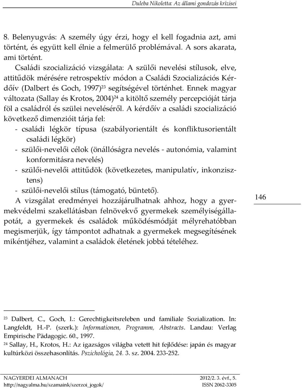 Ennek magyar változata (Sallay és Krotos, 2004) 24 a kitöltő személy percepcióját tárja föl a családról és szülei neveléséről.
