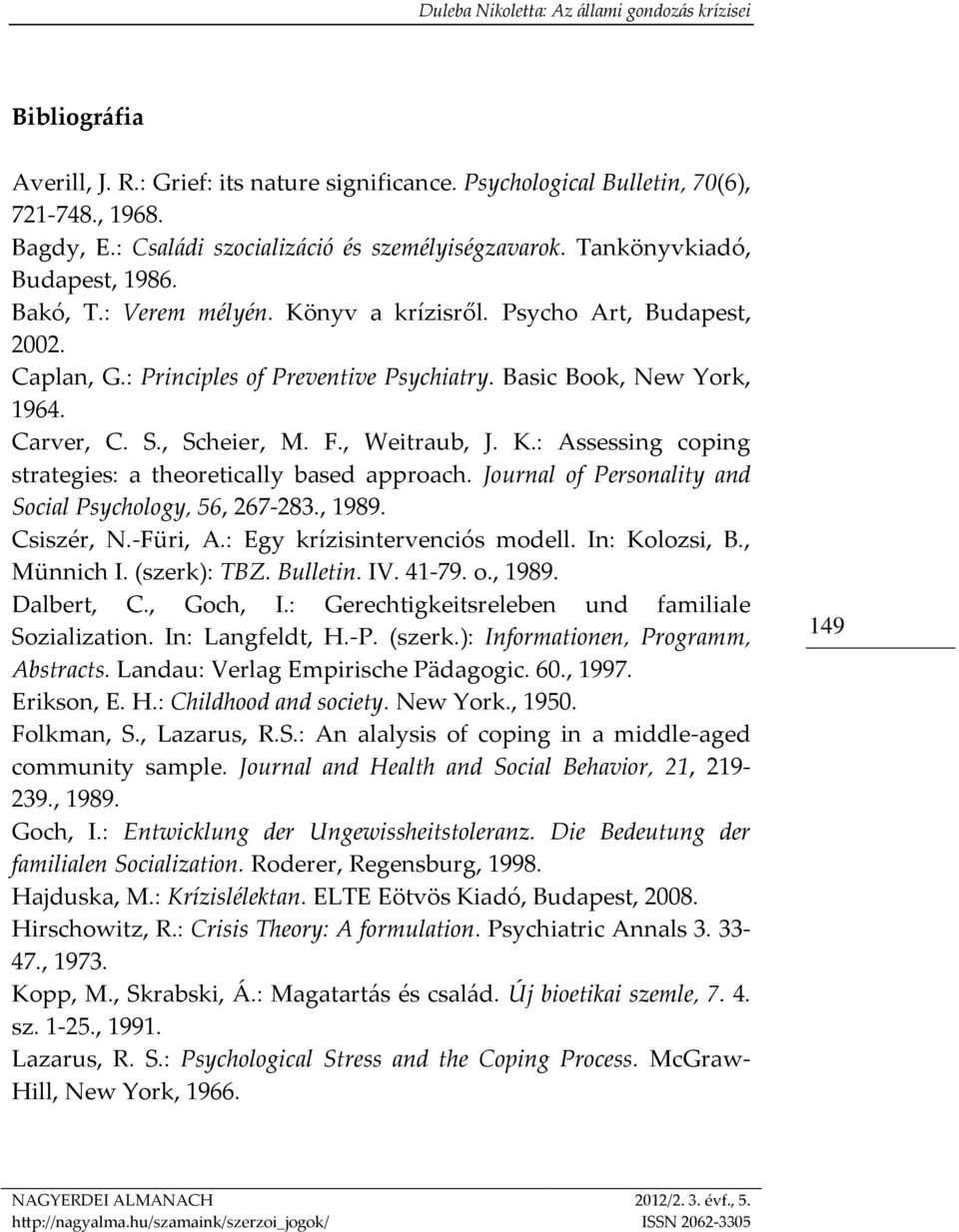 Journal of Personality and Social Psychology, 56, 267-283., 1989. Csiszér, N.-Füri, A.: Egy krízisintervenciós modell. In: Kolozsi, B., Münnich I. (szerk): TBZ. Bulletin. IV. 41-79. o., 1989. Dalbert, C.