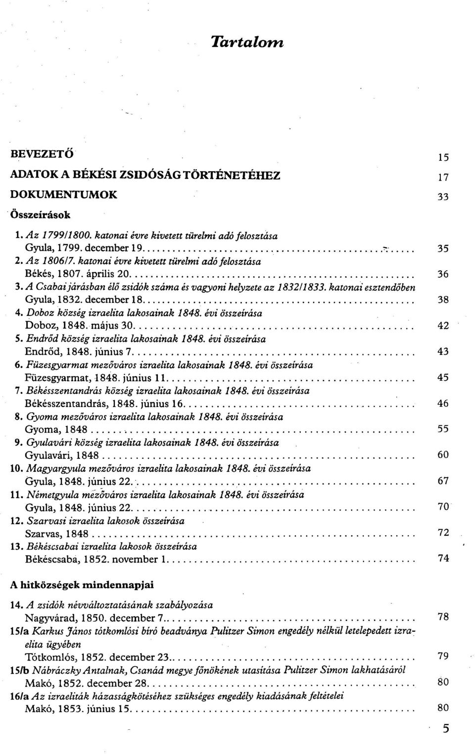 Doboz község izraelita lakosainak 1848. évi összeírása Doboz, 1848. május 30 42 5. Endrőd község izraelita lakosainak 1848. évi összeírása Endrőd, 1848. június 7 43 6.