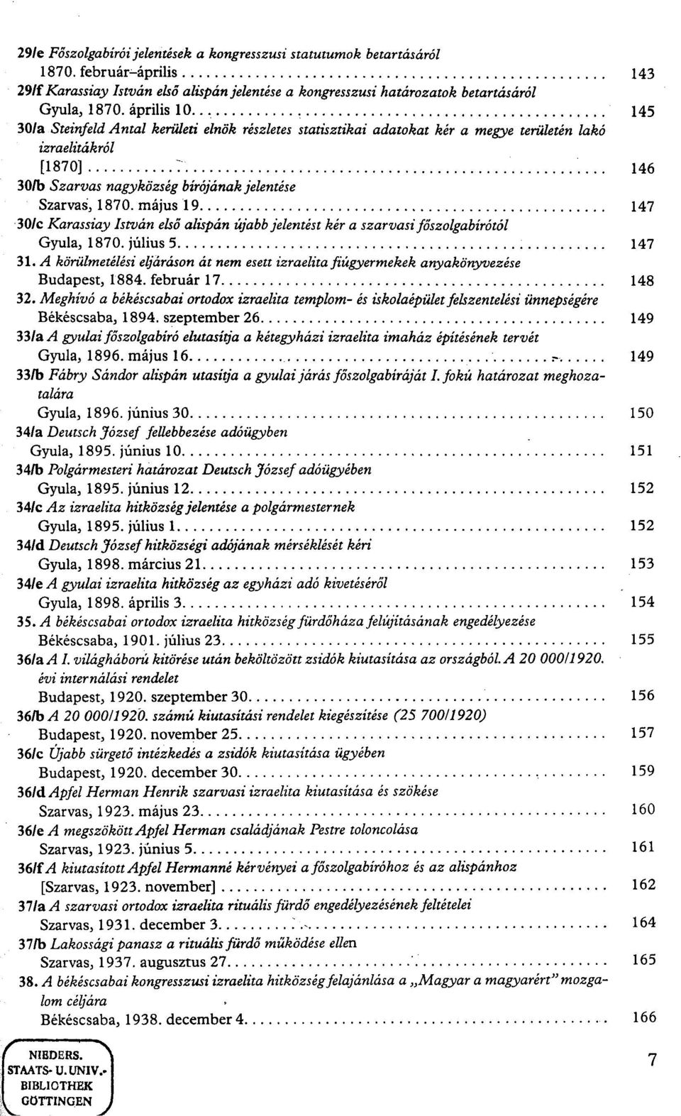 145 30/a Steinfeld Antal kerületi elnök részletes statisztikai adatokat kér a megye területén lakó izraelitákról [1870] ; ;... 146 30/b Szarvas nagyközség bírójának jelentése Szarvas, 1870.