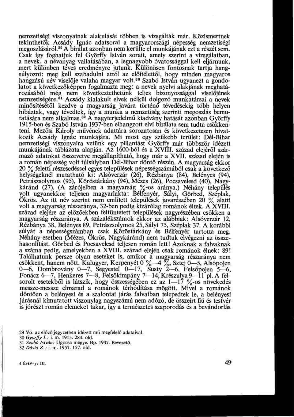 Csak így foghatjuk fel Györffy stván sorait, amely szerint a vizsgálatban, a nevek, a névanyag vallatásában, a legnagyobb óvatossággal kell eljárnunk, mert különben téves eredményre jutunk.