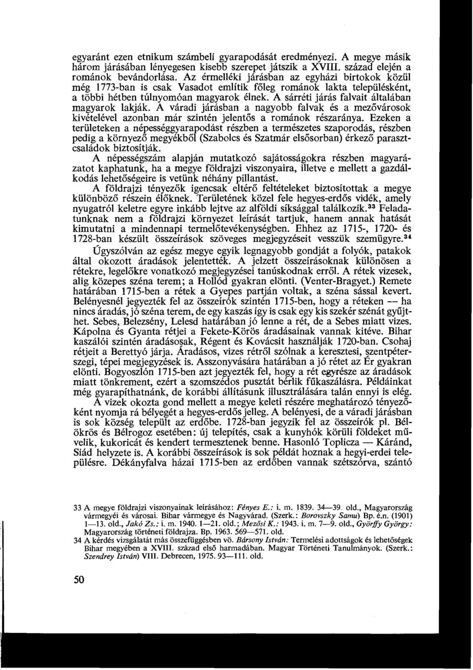 A sárréti járás falvait általában magyarok lakják. A váradi járásban a nagyobb falvak és a mezővárosok kivételével azonban már szintén jelent ős a románok részaránya.