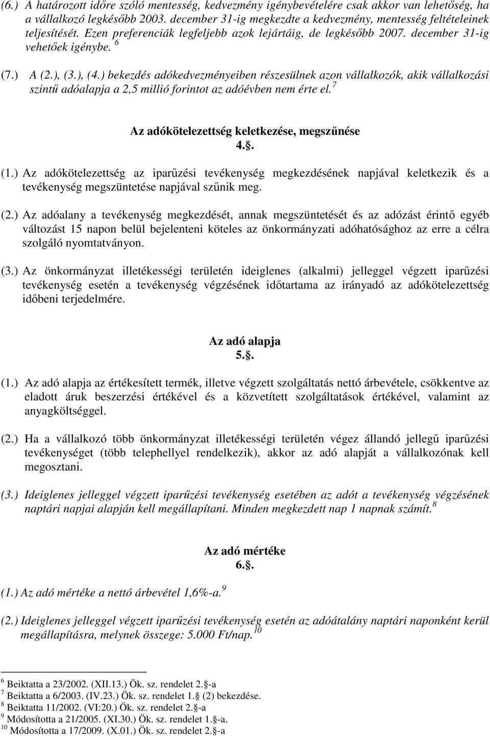 ) bekezdés adókedvezményeiben részesülnek azon vállalkozók, akik vállalkozási szintű adóalapja a 2,5 millió forintot az adóévben nem érte el. 7 Az adókötelezettség keletkezése, megszűnése 4.. (1.