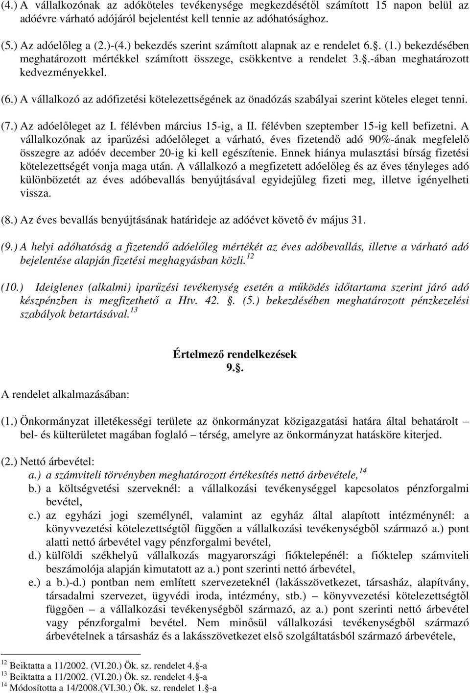 ) A vállalkozó az adófizetési kötelezettségének az önadózás szabályai szerint köteles eleget tenni. (7.) Az adóelőleget az I. félévben március 15-ig, a II. félévben szeptember 15-ig kell befizetni.