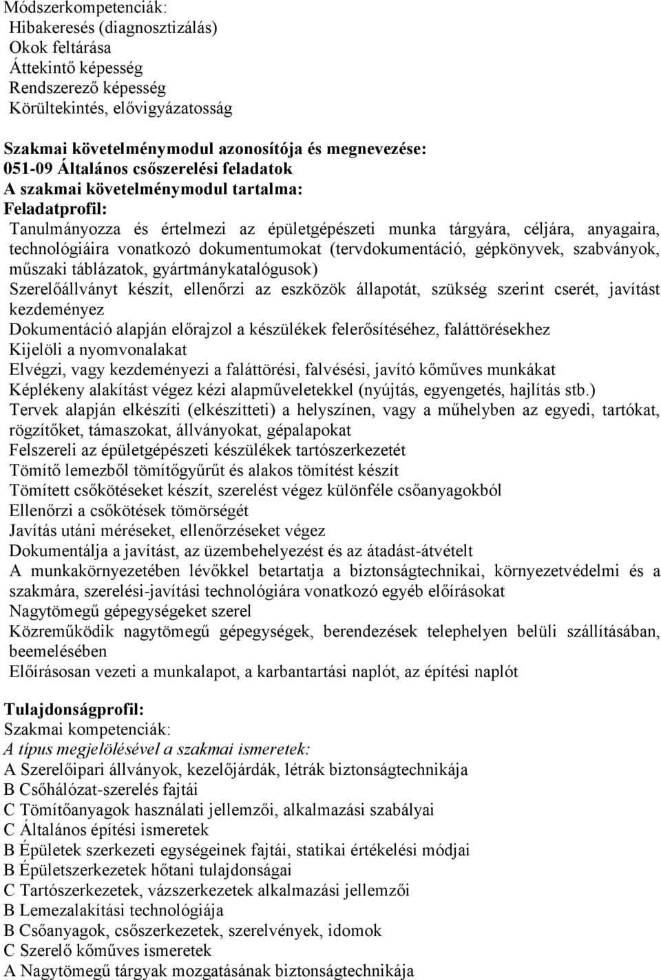 dokumentumokat (tervdokumentáció, gépkönyvek, szabványok, műszaki táblázatok, gyártmánykatalógusok) Szerelőállványt készít, ellenőrzi az eszközök állapotát, szükség szerint cserét, javítást