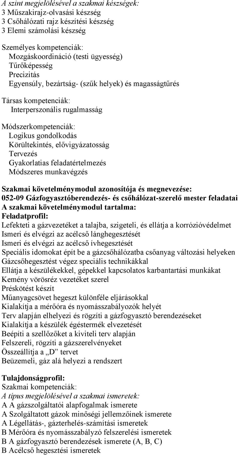 Tervezés Gyakorlatias feladatértelmezés Módszeres munkavégzés Szakmai követelménymodul azonosítója és megnevezése: 052-09 Gázfogyasztóberendezés- és csőhálózat-szerelő mester feladatai A szakmai