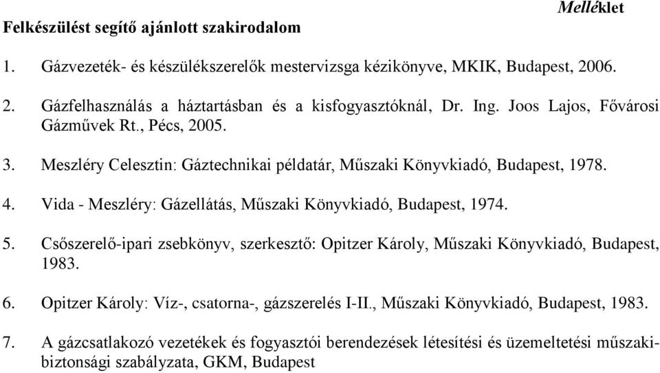 Meszléry Celesztin: Gáztechnikai példatár, Műszaki Könyvkiadó, Budapest, 1978. 4. Vida - Meszléry: Gázellátás, Műszaki Könyvkiadó, Budapest, 1974. 5.