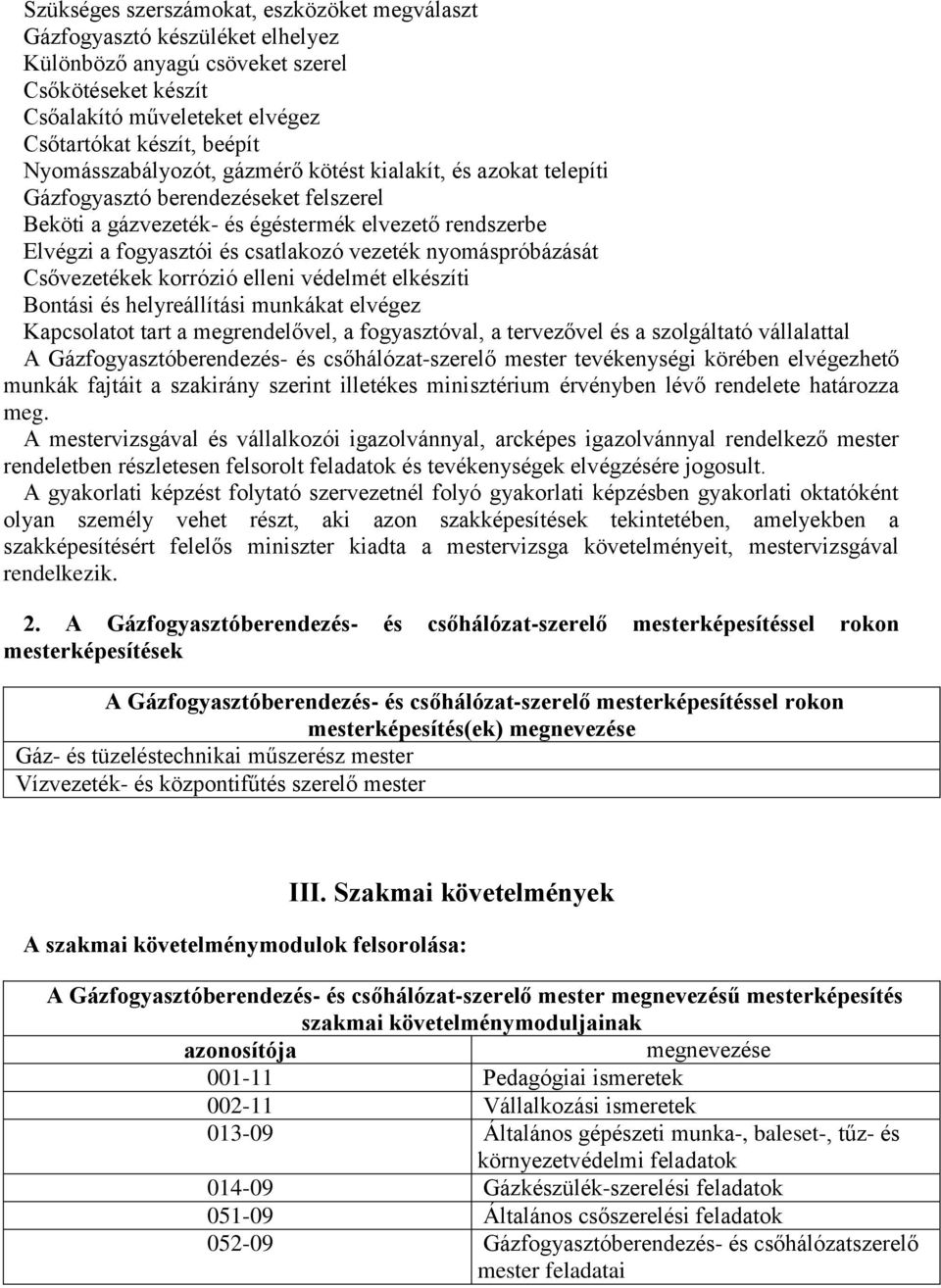 nyomáspróbázását Csővezetékek korrózió elleni védelmét elkészíti Bontási és helyreállítási munkákat elvégez Kapcsolatot tart a megrendelővel, a fogyasztóval, a tervezővel és a szolgáltató vállalattal