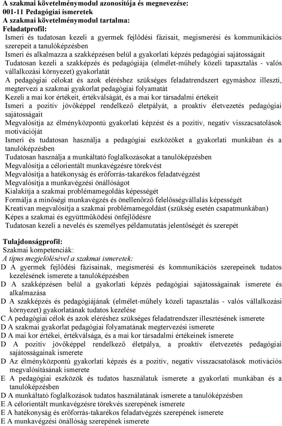 (elmélet-műhely közeli tapasztalás - valós vállalkozási környezet) gyakorlatát A pedagógiai célokat és azok eléréshez szükséges feladatrendszert egymáshoz illeszti, megtervezi a szakmai gyakorlat