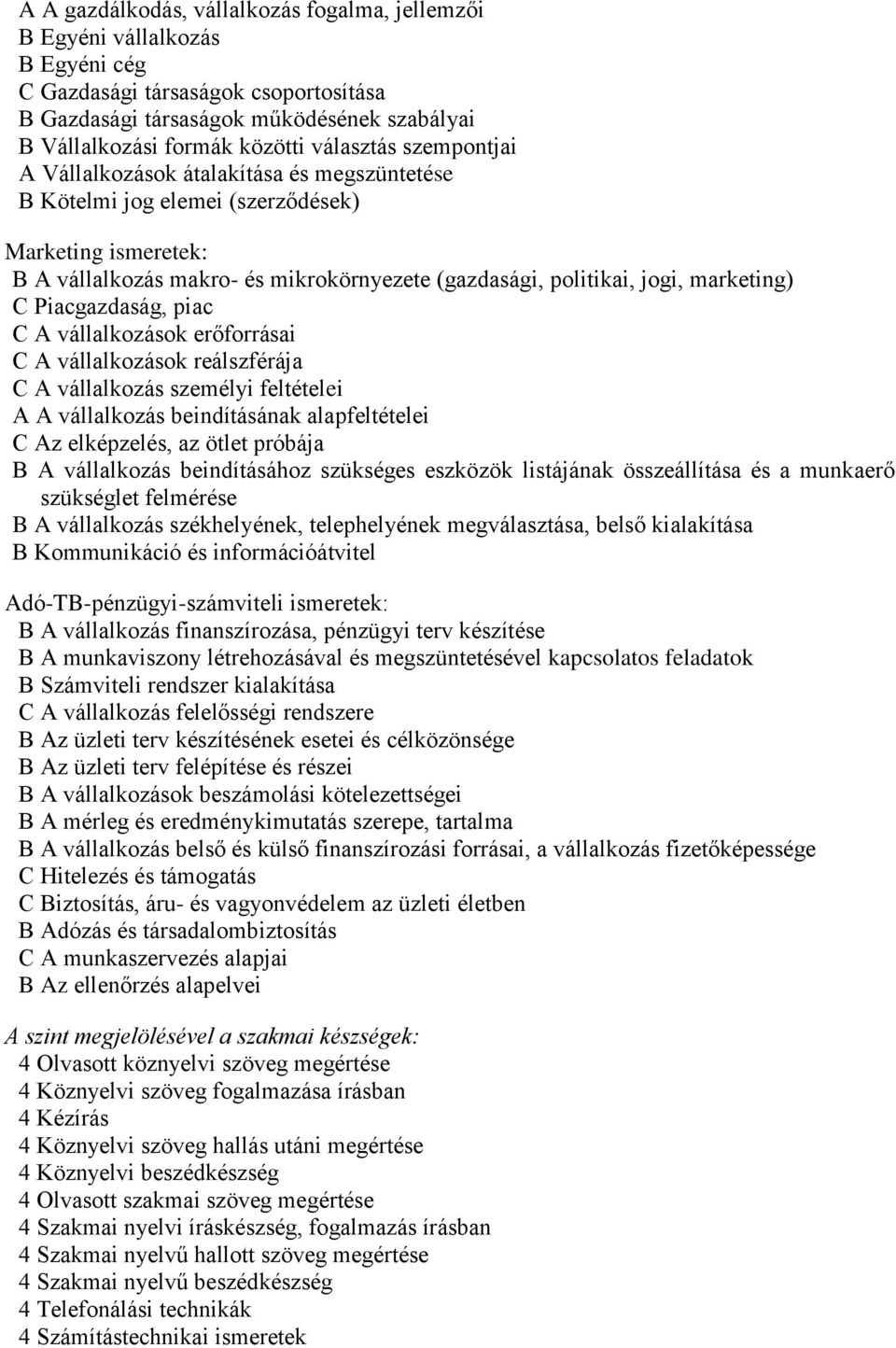 marketing) C Piacgazdaság, piac C A vállalkozások erőforrásai C A vállalkozások reálszférája C A vállalkozás személyi feltételei A A vállalkozás beindításának alapfeltételei C Az elképzelés, az ötlet