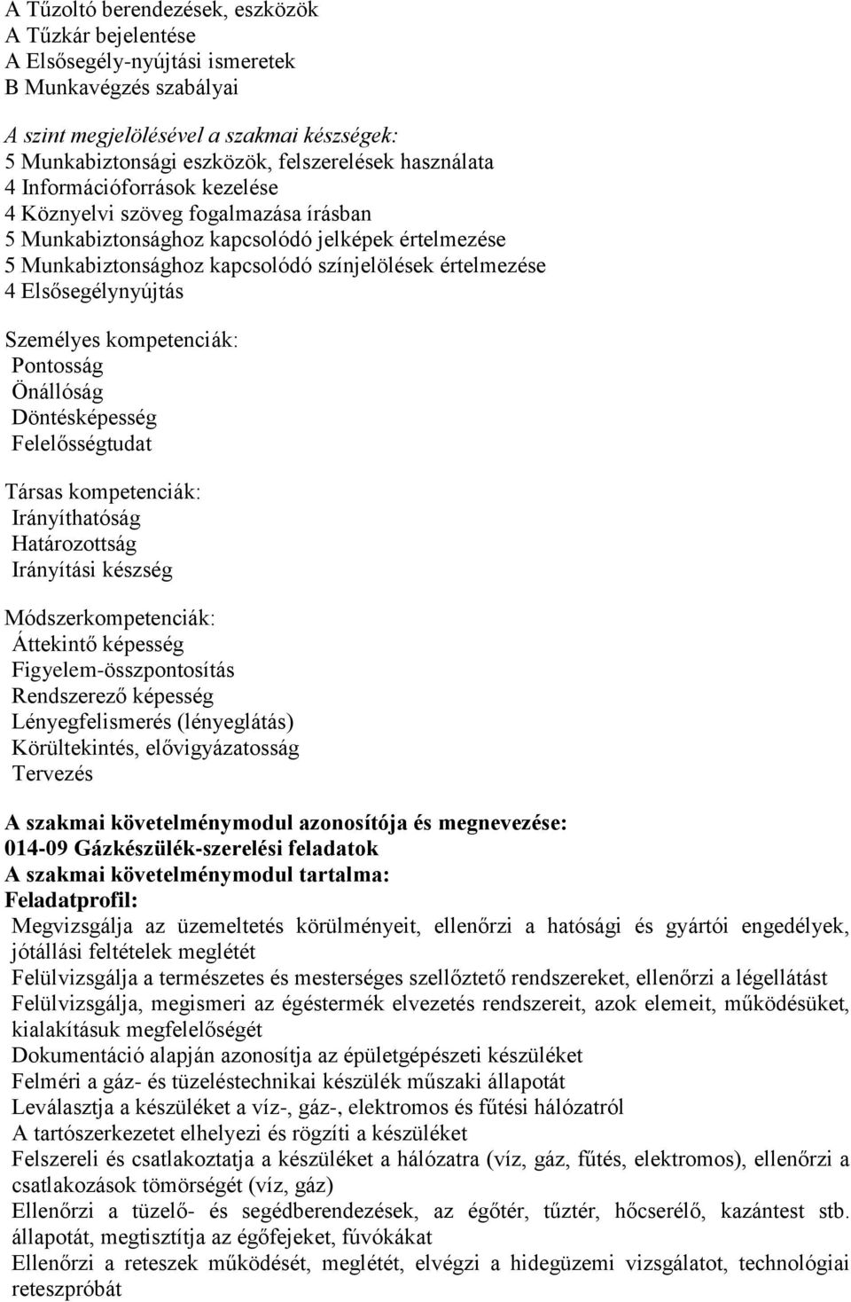 Elsősegélynyújtás Személyes kompetenciák: Pontosság Önállóság Döntésképesség Felelősségtudat Társas kompetenciák: Irányíthatóság Határozottság Irányítási készség Módszerkompetenciák: Áttekintő