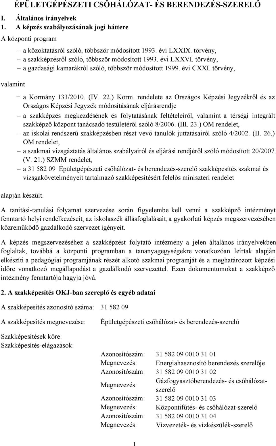 rendelete az Országos Képzési Jegyzékről ésaz Országos Képzési Jegyzék módosításának eljárásrendje a szakképzés megkezdésének és folytatásának feltételeiről, valamint a térségi integrált szakképző