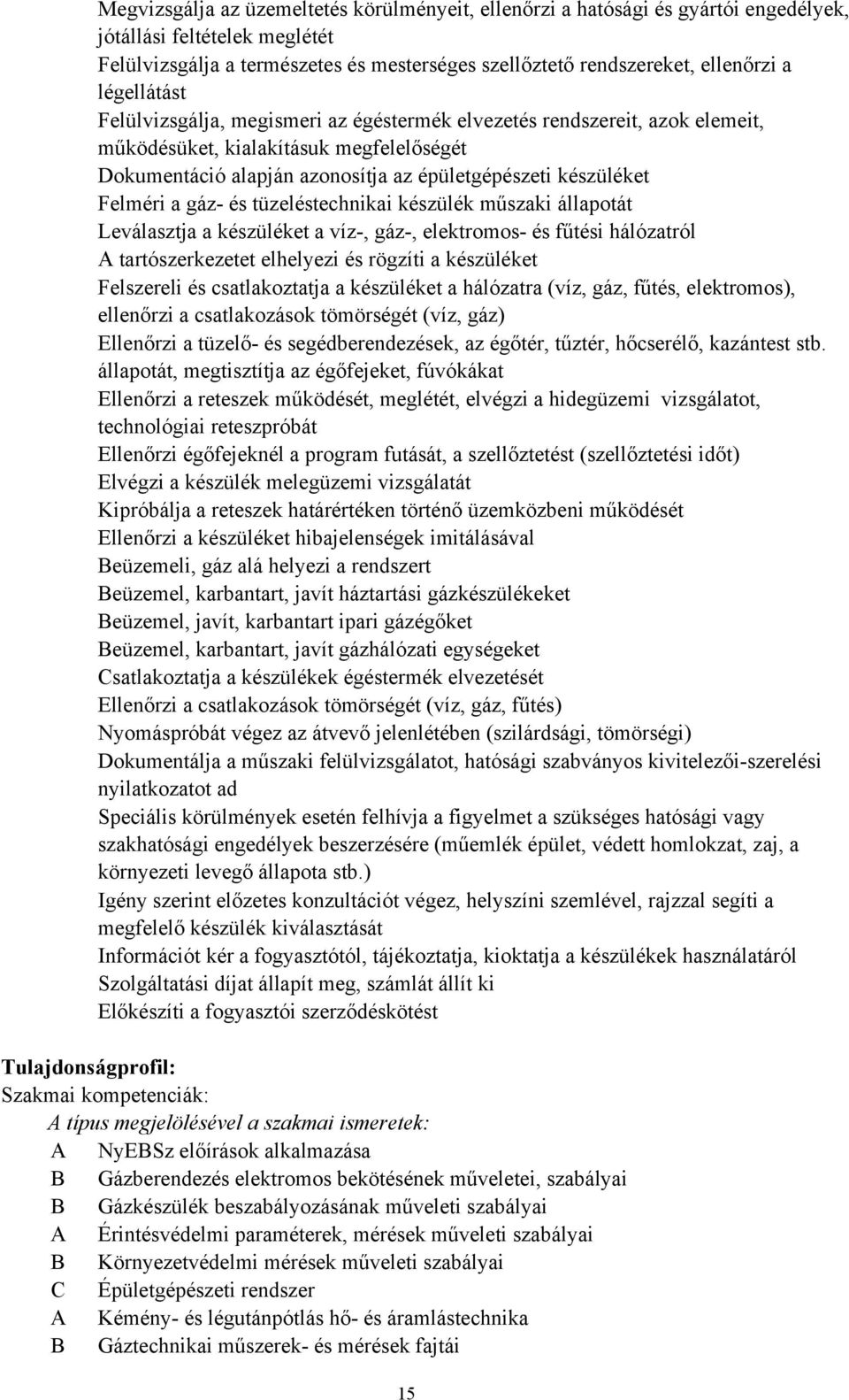 a gáz- és tüzeléstechnikai készülék műszaki állapotát Leválasztja a készüléket a víz-, gáz-, elektromos- és fűtési hálózatról A tartószerkezetet elhelyezi és rögzíti a készüléket Felszereli és