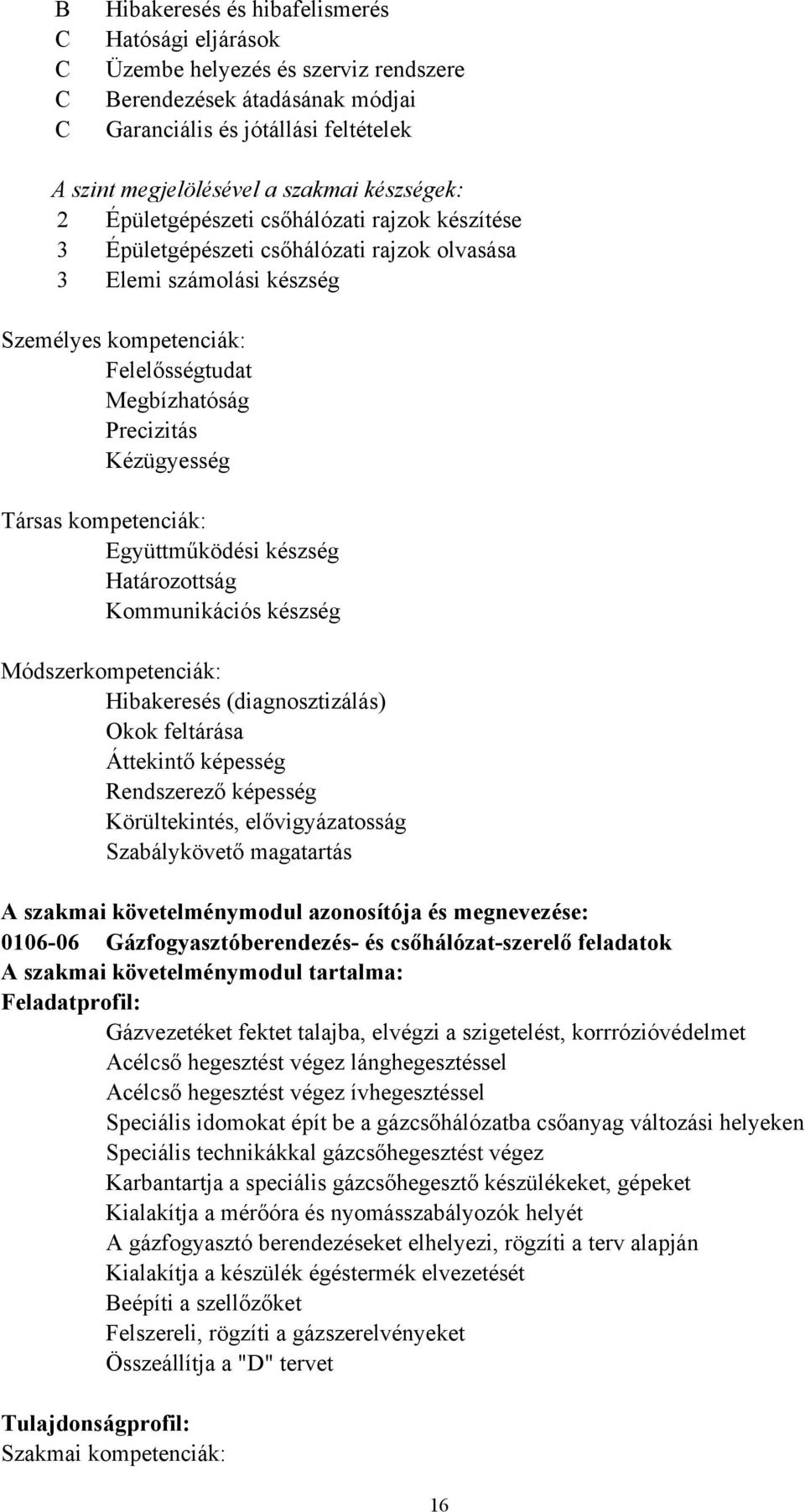 Kézügyesség Társas kompetenciák: Együttműködési készség Határozottság Kommunikációs készség Módszerkompetenciák: Hibakeresés (diagnosztizálás) Okok feltárása Áttekintő képesség Rendszerező képesség