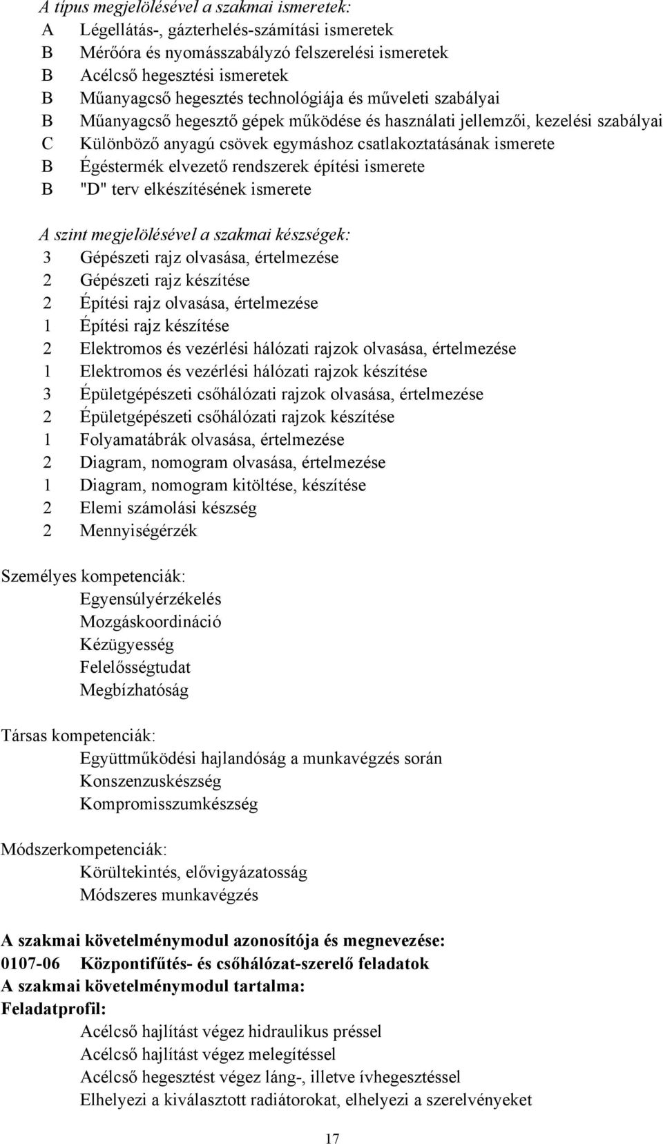 elvezető rendszerek építési ismerete B "D" terv elkészítésének ismerete A szint megjelölésével a szakmai készségek: 3 Gépészeti rajz olvasása, értelmezése 2 Gépészeti rajz készítése 2 Építési rajz