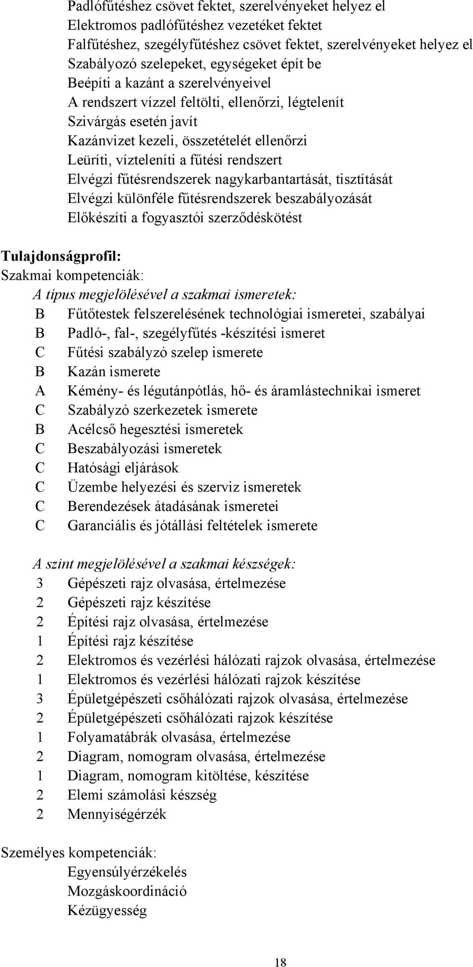 Elvégzi fűtésrendszerek nagykarbantartását, tisztítását Elvégzi különféle fűtésrendszerek beszabályozását Előkészíti a fogyasztói szerződéskötést Tulajdonságprofil: Szakmai kompetenciák: A típus