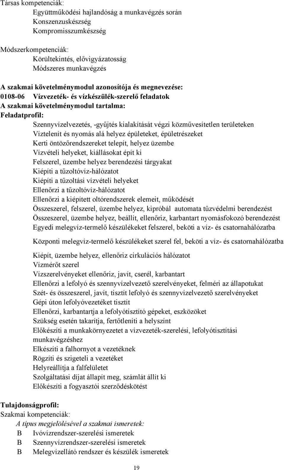 közművesítetlen területeken Víztelenít és nyomás alá helyez épületeket, épületrészeket Kerti öntözőrendszereket telepít, helyez üzembe Vízvételi helyeket, kiállásokat épít ki Felszerel, üzembe helyez