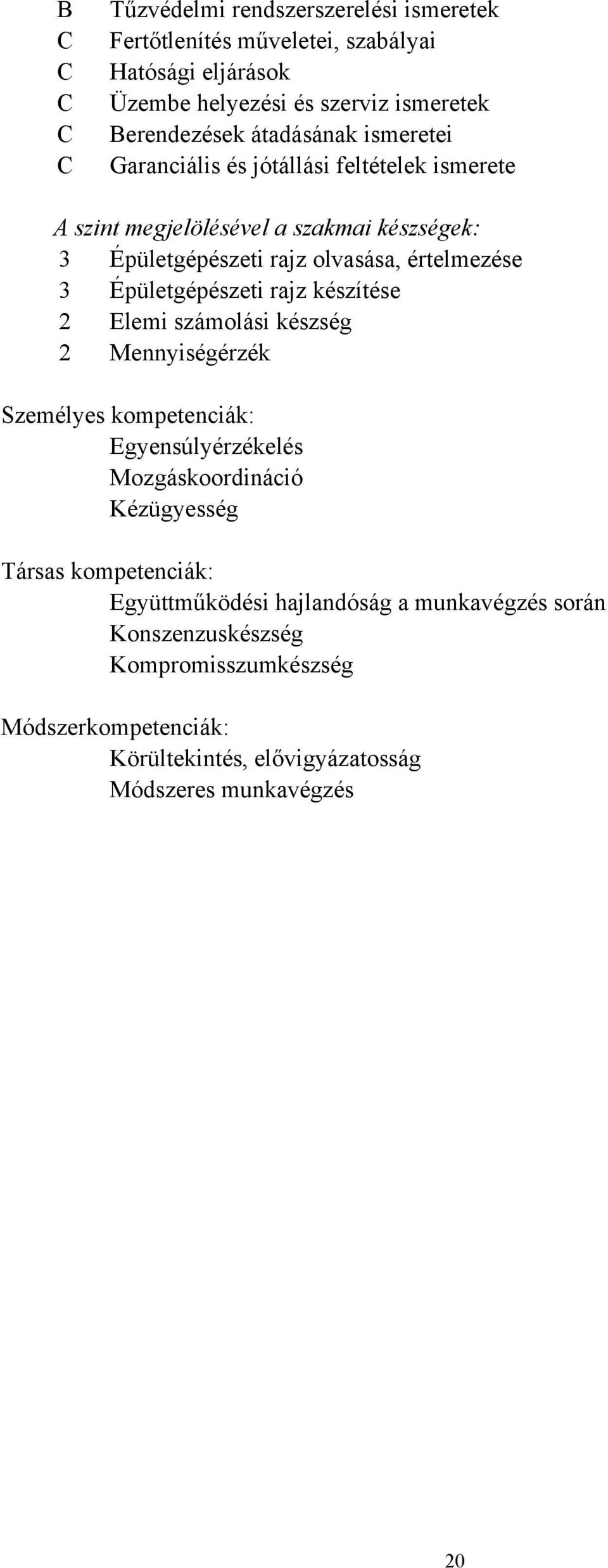 Épületgépészeti rajz készítése 2 Elemi számolási készség 2 Mennyiségérzék Személyes kompetenciák: Egyensúlyérzékelés Mozgáskoordináció Kézügyesség Társas