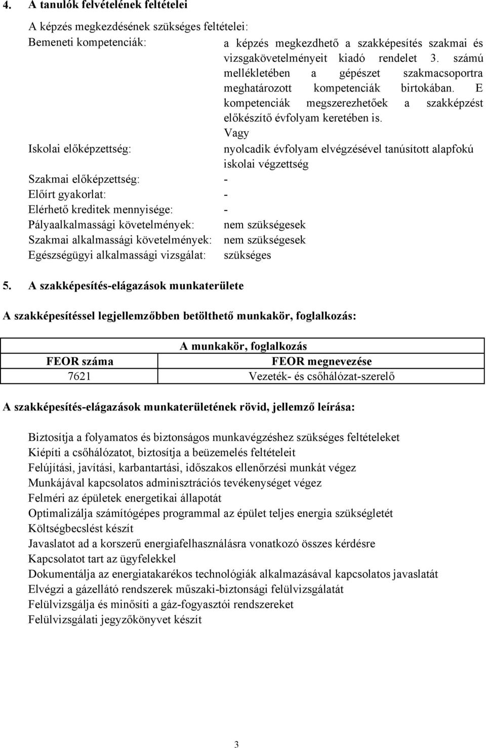 Vagy Iskolai előképzettség: nyolcadik évfolyam elvégzésével tanúsított alapfokú iskolai végzettség Szakmai előképzettség: Előírt gyakorlat: Elérhető kreditek mennyisége: Pályaalkalmassági