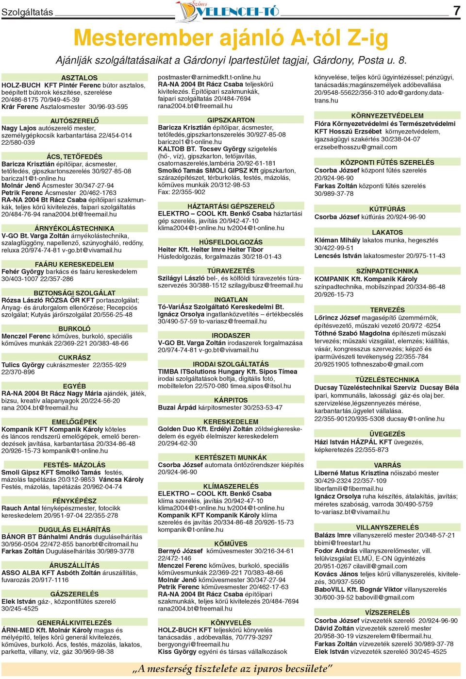 mester, személygépkocsik karbantartása 22/454-014 22/580-039 ÁCS, TETÕFEDÉS Baricza Krisztián építõipar, ácsmester, tetõfedés, gipszkartonszerelés 30/927-85-08 bariczal1@t-online.