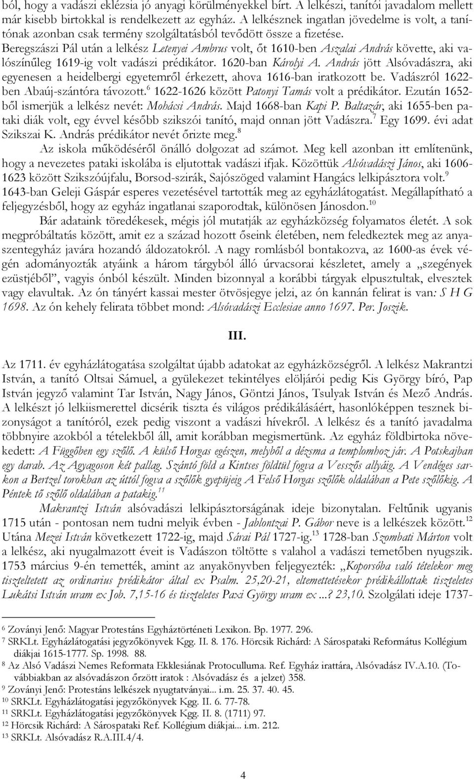 Beregszászi Pál után a lelkész Letenyei Ambrus volt, őt 1610-ben Aszalai András követte, aki valószínűleg 1619-ig volt vadászi prédikátor. 1620-ban Károlyi A.