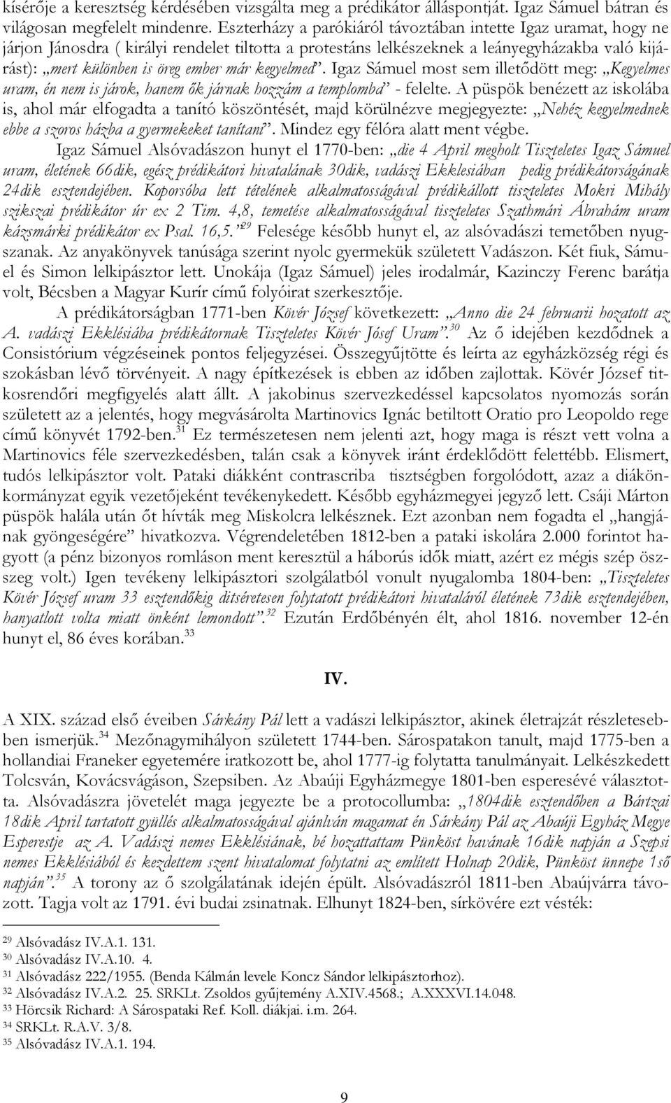 kegyelmed. Igaz Sámuel most sem illetődött meg: Kegyelmes uram, én nem is járok, hanem ők járnak hozzám a templomba - felelte.